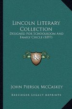 Lincoln Literary Collection: Designed for Schoolroom and Family Circle (1897)