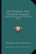 On Ovarian and Uterine Tumors: Their Diagnosis and Treatment (1882)