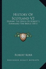 History Of Scotland V2: During The Reign Of Robert I, Surnamed The Bruce (1811)