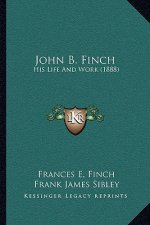 John B. Finch: His Life and Work (1888)