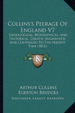 Collins's Peerage of England V7: Genealogical, Biographical, and Historical, Greatly Augmented, and Continued to the Present Time (1812)