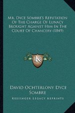 Mr. Dyce Sombre's Refutation of the Charge of Lunacy Brought Against Him in the Court of Chancery (1849)