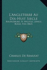 L'Angleterre Au Dix-Huit Siecle: Bolingbroke, H. Walpole, Junius, Burke, Fox (1865)