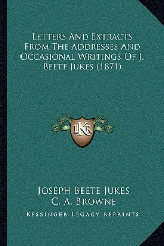 Letters and Extracts from the Addresses and Occasional Writings of J. Beete Jukes (1871)