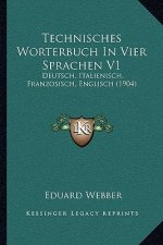 Technisches Worterbuch in Vier Sprachen V1: Deutsch, Italienisch, Franzosisch, Englisch (1904)