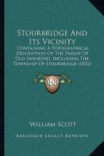 Stourbridge and Its Vicinity: Containing a Topographical Description of the Parish of Old Swinford, Including the Township of Stourbridge (1832)
