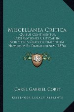 Miscellanea Critica: Quibus Continentur Observationes Criticae in Scriptores Graecos Praesertim Homerum Et Demosthenem (1876)