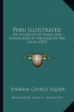 Peru Illustrated: Or Incidents of Travel and Exploration in the Land of the Incas (1877)