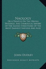Naology: Or a Treatise on the Origin, Progress, and Symbolical Import of the Sacred Structures of the Most Eminent Nations and