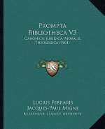 Prompta Bibliotheca V3: Canonica, Juridica, Moralis, Theologica (1861)