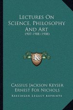 Lectures on Science, Philosophy and Art: 1907-1908 (1908)