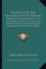 Narrative of the Residence of the Persian Princes in London V1-2: In 1835-36, with an Account of Their Journey from Persia, and Subsequent Adventures