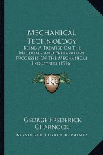Mechanical Technology: Being a Treatise on the Materials and Preparatory Processes of the Mechanical Industries (1916)