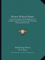 Homes Without Hands: Being a Description of the Habitations of Animals, Classed According to Their Principle of Construction (1865)