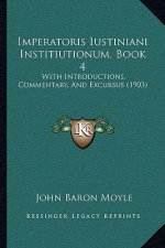 Imperatoris Iustiniani Institiutionum, Book 4: With Introductions, Commentary, and Excursus (1903)