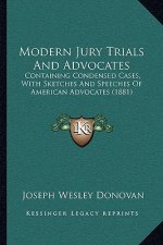 Modern Jury Trials and Advocates: Containing Condensed Cases, with Sketches and Speeches of American Advocates (1881)