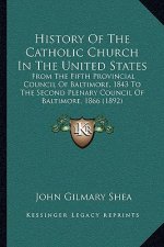 History of the Catholic Church in the United States: From the Fifth Provincial Council of Baltimore, 1843 to the Second Plenary Council of Baltimore,