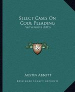 Select Cases On Code Pleading: With Notes (1895)