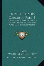 Homeri Iliadis Carmina, Part 1: Seiuncta Discreta Emendata, Prolegomenis Et Apparatu Critico Instructo (1884)