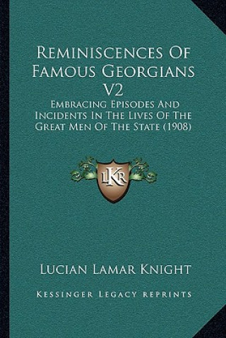 Reminiscences of Famous Georgians V2: Embracing Episodes and Incidents in the Lives of the Great Men of the State (1908)