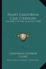 Palm's California Case Citations: Volumes 1 to 142 Inclusive (1904)