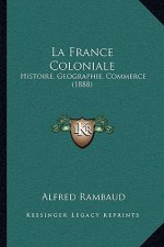 La France Coloniale: Histoire, Geographie, Commerce (1888)