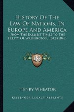 History Of The Law Of Nations, In Europe And America: From The Earliest Times To The Treaty Of Washington, 1842 (1845)