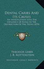 Dental Caries and Its Causes: An Investigation Into the Influence of Fungi in the Destruction of the Teeth (1878)