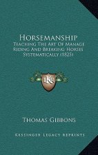 Horsemanship: Teaching the Art of Manage Riding and Breaking Horses Systematically (1825)