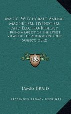 Magic, Witchcraft, Animal Magnetism, Hypnotism, and Electro-Biology: Being a Digest of the Latest Views of the Author on These Subjects (1852)