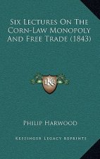 Six Lectures on the Corn-Law Monopoly and Free Trade (1843)
