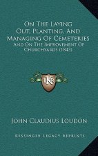 On the Laying Out, Planting, and Managing of Cemeteries: And on the Improvement of Churchyards (1843)