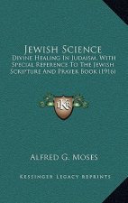Jewish Science: Divine Healing in Judaism, with Special Reference to the Jewish Scripture and Prayer Book (1916)
