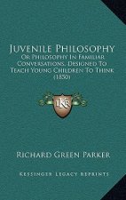 Juvenile Philosophy: Or Philosophy in Familiar Conversations, Designed to Teach Young Children to Think (1850)