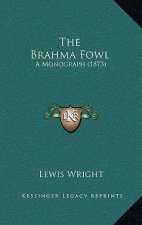 The Brahma Fowl: A Monograph (1873)
