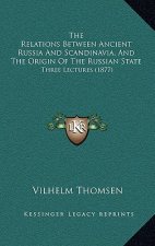 The Relations Between Ancient Russia and Scandinavia, and the Origin of the Russian State: Three Lectures (1877)