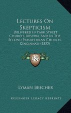 Lectures on Skepticism: Delivered in Park Street Church, Boston, and in the Second Presbyterian Church, Cincinnati (1835)