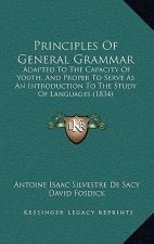 Principles of General Grammar: Adapted to the Capacity of Youth, and Proper to Serve as an Introduction to the Study of Languages (1834)