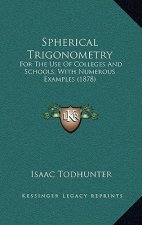 Spherical Trigonometry: For the Use of Colleges and Schools, with Numerous Examples (1878)