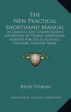 The New Practical Shorthand Manual: A Complete and Comprehensive Exposition of Pitman Shorthand Adapted for Use in Schools, Colleges, and for Home Ins