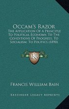 OCCAM's Razor: The Application of a Principle to Political Economy, to the Conditions of Progress, to Socialism, to Politics (1890)