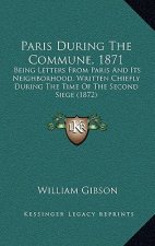Paris During the Commune, 1871: Being Letters from Paris and Its Neighborhood, Written Chiefly During the Time of the Second Siege (1872)