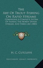 The Art of Trout Fishing on Rapid Streams: Comprising a Complete System of Fishing the North Devon Streams, and Their Like (1883)