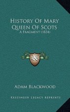 History Of Mary Queen Of Scots: A Fragment (1834)