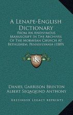 A Lenape-English Dictionary: From an Anonymous Manuscript in the Archives of the Moravian Church at Bethlehem, Pennsylvania (1889)