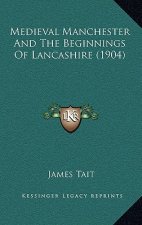 Medieval Manchester and the Beginnings of Lancashire (1904)