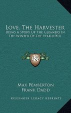 Love, The Harvester: Being A Story Of The Gleaners In The Winter Of The Year (1901)