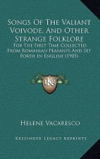 Songs of the Valiant Voivode, and Other Strange Folklore: For the First Time Collected from Romanian Peasants and Set Forth in English (1905)