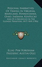 Personal Narratives of Travels in Virginia, Maryland, Pennsylvania, Ohio, Indiana, Kentucky: And of a Residence in the Illinois Territory, 1817-1818 (