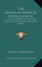The American Medical Intelligencer: A Concentrated Record of Medical Science and Literature (1842)